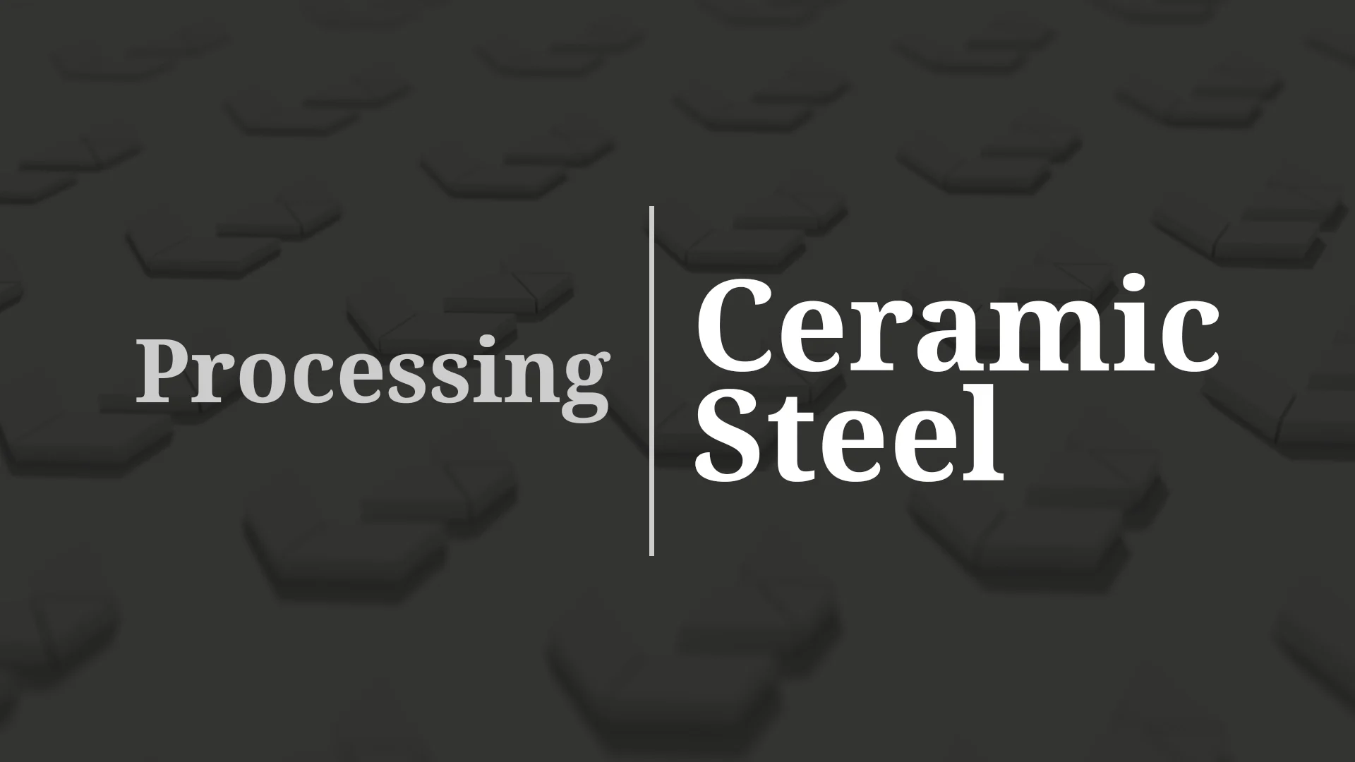 PROCESSING CERAMICSTEEL